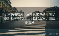 长期使用蘑菇tv后的变化体会：内容更新频率与实际可用性的观察，蘑菇爱看剧