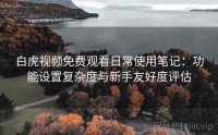 白虎视频免费观看日常使用笔记：功能设置复杂度与新手友好度评估