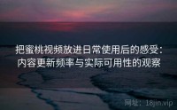 把蜜桃视频放进日常使用后的感受：内容更新频率与实际可用性的观察