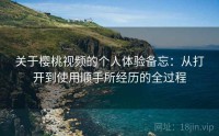 关于樱桃视频的个人体验备忘：从打开到使用顺手所经历的全过程
