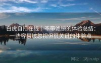 白虎自扣在线｜不带滤镜的体验总结：一些容易被忽视但很关键的体验点