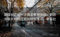 蘑菇社区的一次真实使用体验：更适合碎片时间还是长时间浏览，蘑菇社游戏