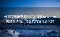 长期使用蘑菇视频后的变化体会：分类是否清晰，对查找内容是否友好