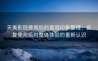 天美影院使用后的直观印象整理：反复使用后对整体体验的重新认识
