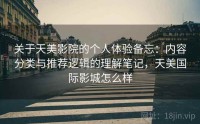 关于天美影院的个人体验备忘：内容分类与推荐逻辑的理解笔记，天美国际影城怎么样