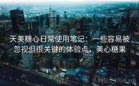 天美糖心日常使用笔记：一些容易被忽视但很关键的体验点，美心糖果