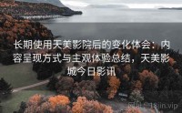 长期使用天美影院后的变化体会：内容呈现方式与主观体验总结，天美影城今日影讯